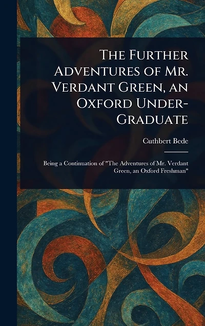The Further Adventures of Mr. Verdant Green, an Oxford Under-Graduate