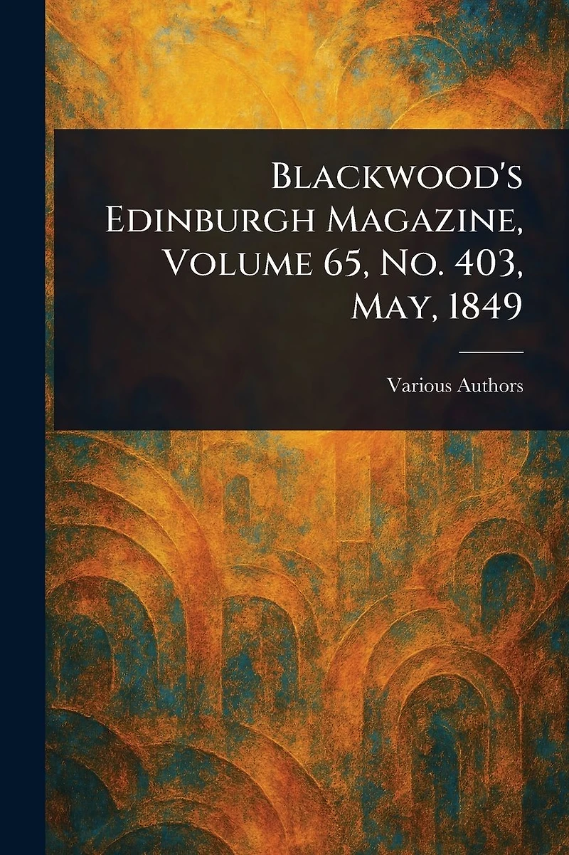 Blackwood's Edinburgh Magazine, Volume 65, No. 403, May, 1849