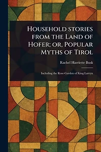 Household Stories From the Land of Hofer; or, Popular Myths Tirol
