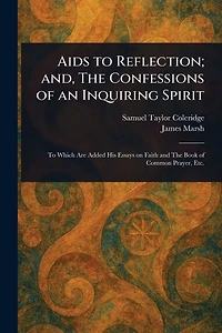 Aids to Reflection; and, The Confessions of an Inquiring Spirit