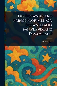 The Brownies and Prince Florimel; Or, Brownieland, Fairyland, Demonland