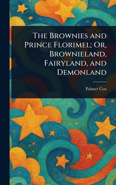 The Brownies and Prince Florimel; Or, Brownieland, Fairyland, Demonland