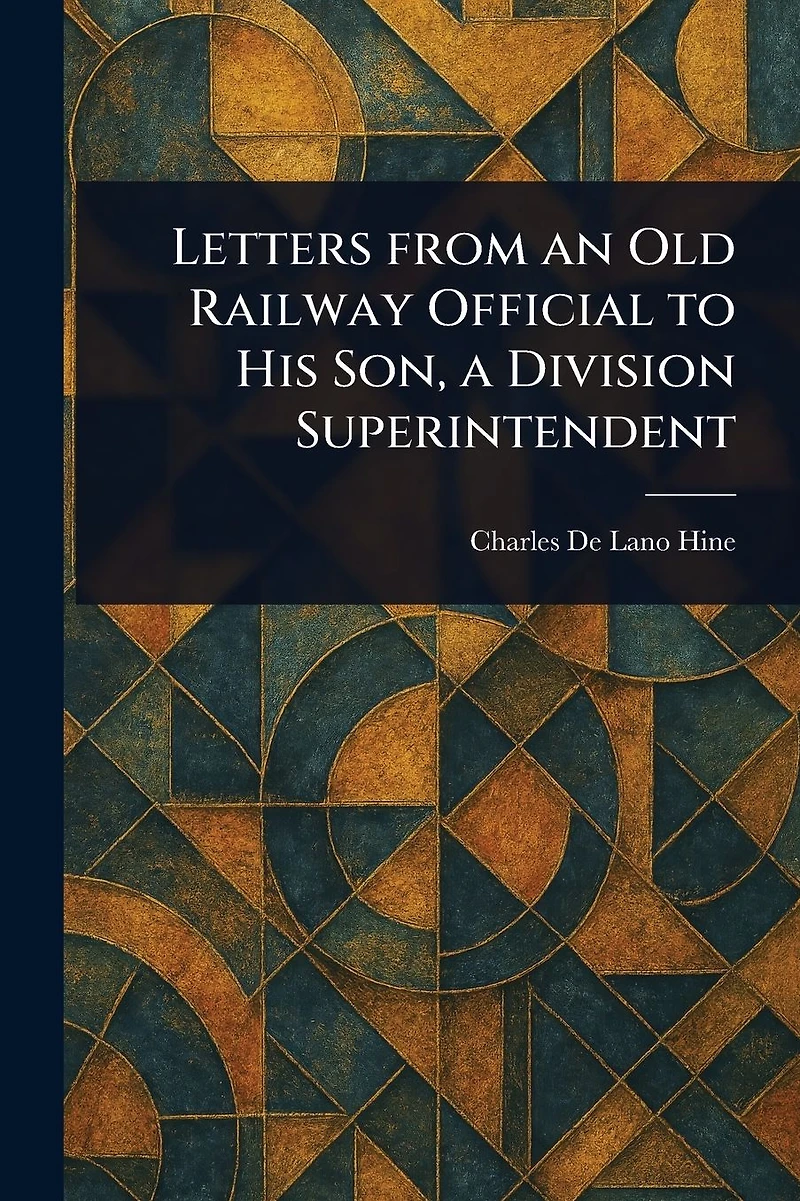 Letters From an Old Railway Official to His Son, a Division Superintendent