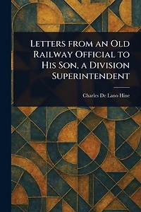 Letters From an Old Railway Official to His Son, a Division Superintendent