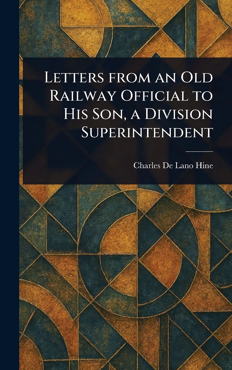 Letters From an Old Railway Official to His Son, a Division Superintendent