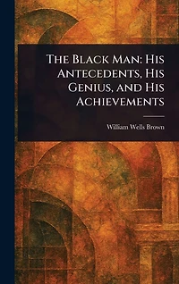 The Black Man: His Antecedents, Genius, and Achievements