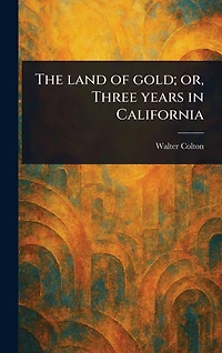The Land Of Gold; Or, Three Years California