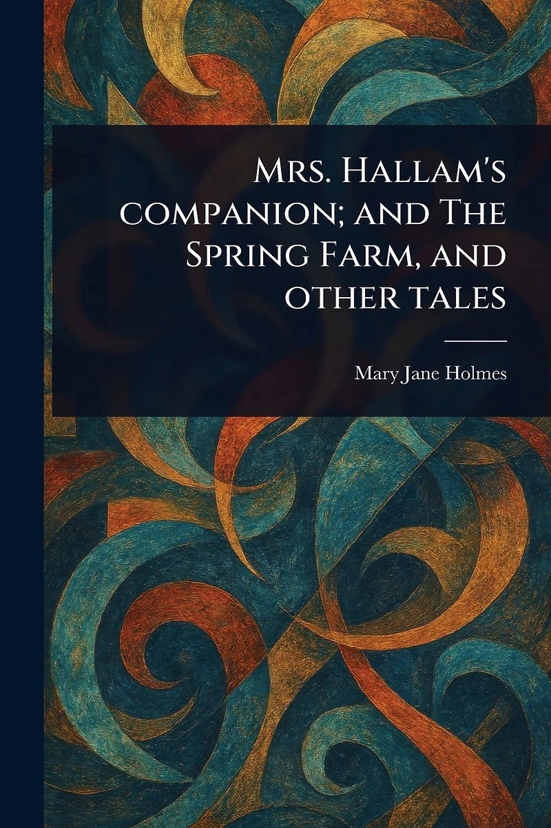 Mrs. Hallam's Companion; and The Spring Farm, other tales