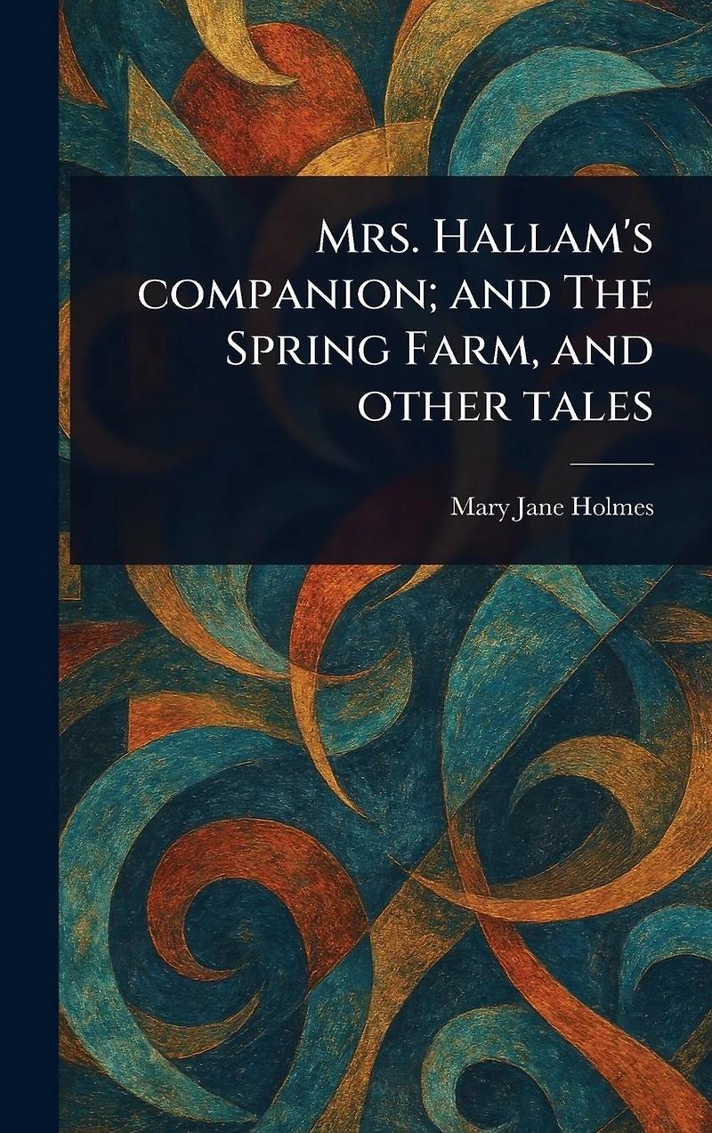 Mrs. Hallam's Companion; and The Spring Farm, other tales