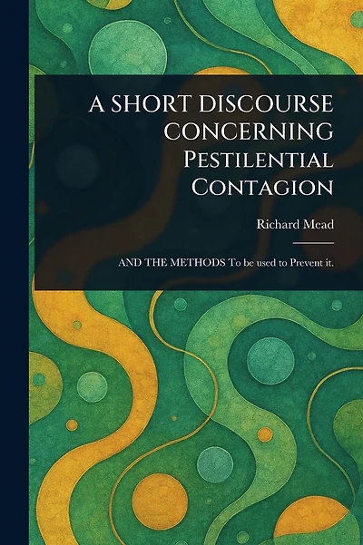A SHORT DISCOURSE CONCERNING Pestilential Contagion