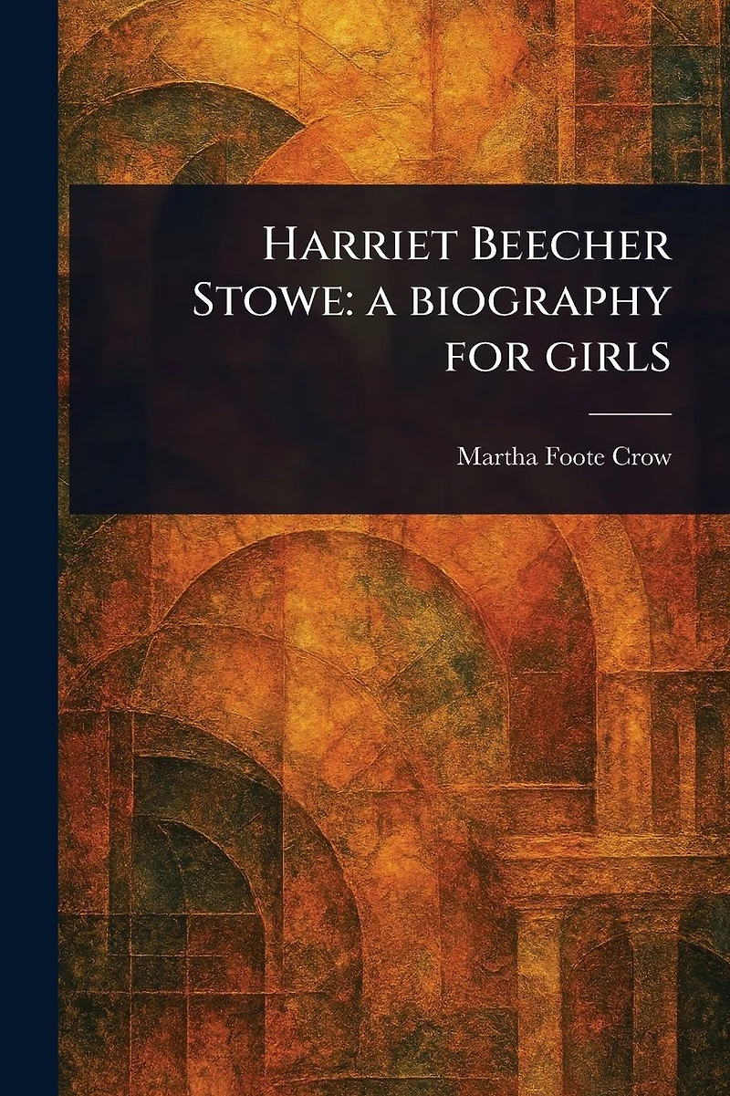 Harriet Beecher Stowe: a Biography for Girls