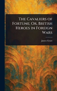 The Cavaliers of Fortune; Or, British Heroes Foreign Wars