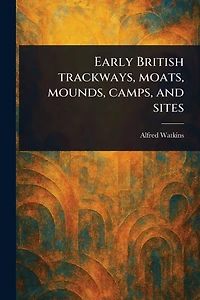 Early British Trackways, Moats, Mounds, Camps, and Sites