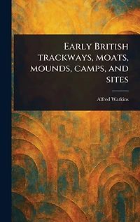 Early British Trackways, Moats, Mounds, Camps, and Sites
