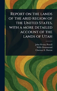 Report on the Lands of Arid Region United States, With a More Detailed Account Utah