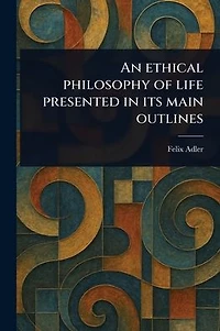 An Ethical Philosophy of Life Presented Its Main Outlines