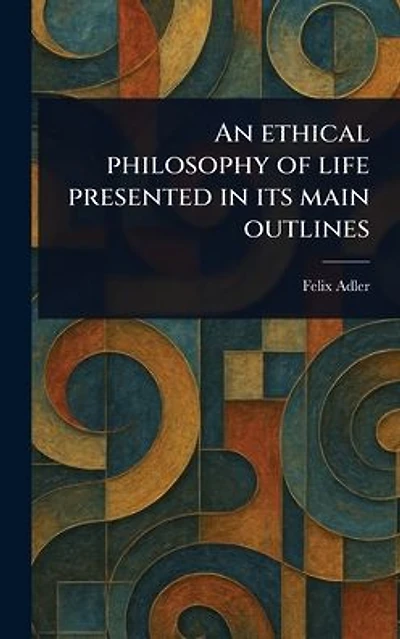 An Ethical Philosophy of Life Presented Its Main Outlines