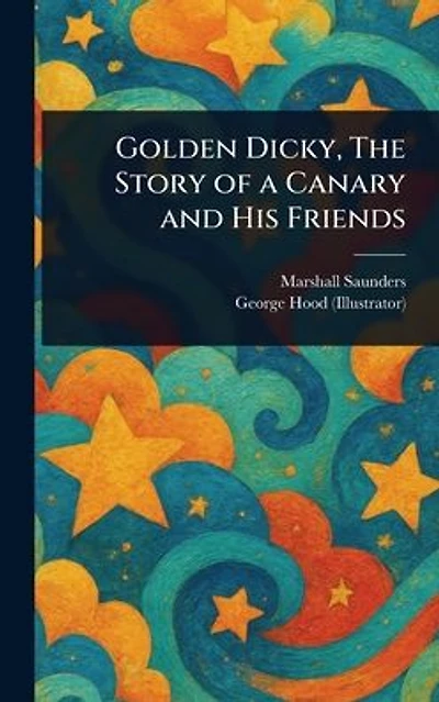 Golden Dicky, The Story of a Canary and His Friends
