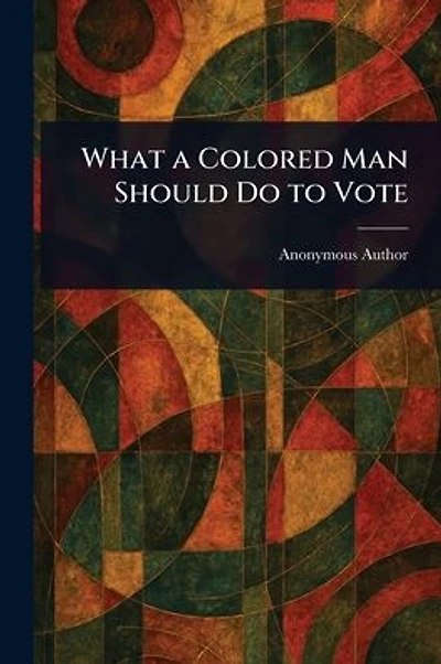 What a Colored Man Should Do to Vote