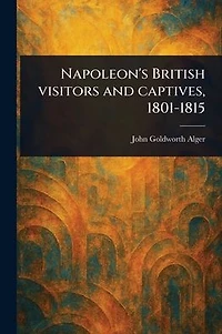Napoleon's British Visitors and Captives, 1801-1815