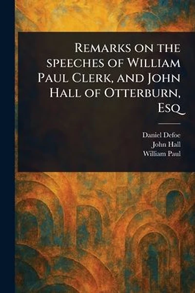 Remarks on the Speeches of William Paul Clerk, and John Hall of Otterburn, Esq