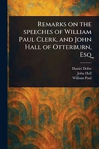 Remarks on the Speeches of William Paul Clerk, and John Hall of Otterburn, Esq