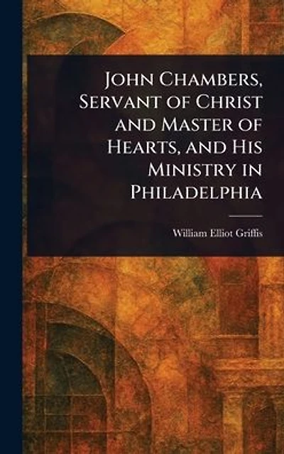 John Chambers, Servant of Christ and Master Hearts, His Ministry Philadelphia