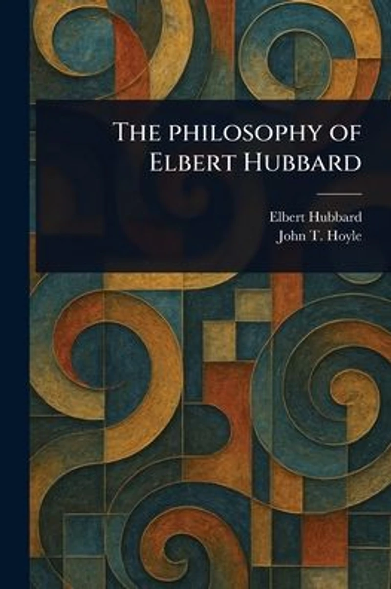 The Philosophy of Elbert Hubbard