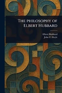 The Philosophy of Elbert Hubbard