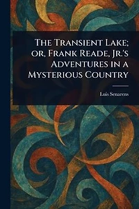 The Transient Lake; or, Frank Reade, Jr.'s Adventures in a Mysterious Country
