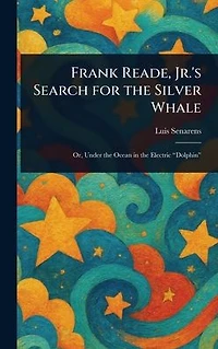 Frank Reade, Jr.'s Search for the Silver Whale
