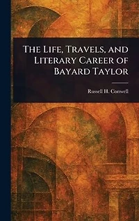The Life, Travels, and Literary Career of Bayard Taylor