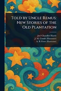 Told by Uncle Remus: New Stories of the Old Plantation
