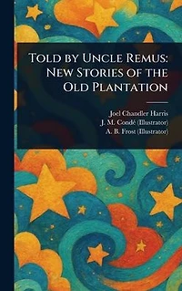 Told by Uncle Remus: New Stories of the Old Plantation
