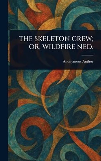 The Skeleton Crew; Or, Wildfire Ned.
