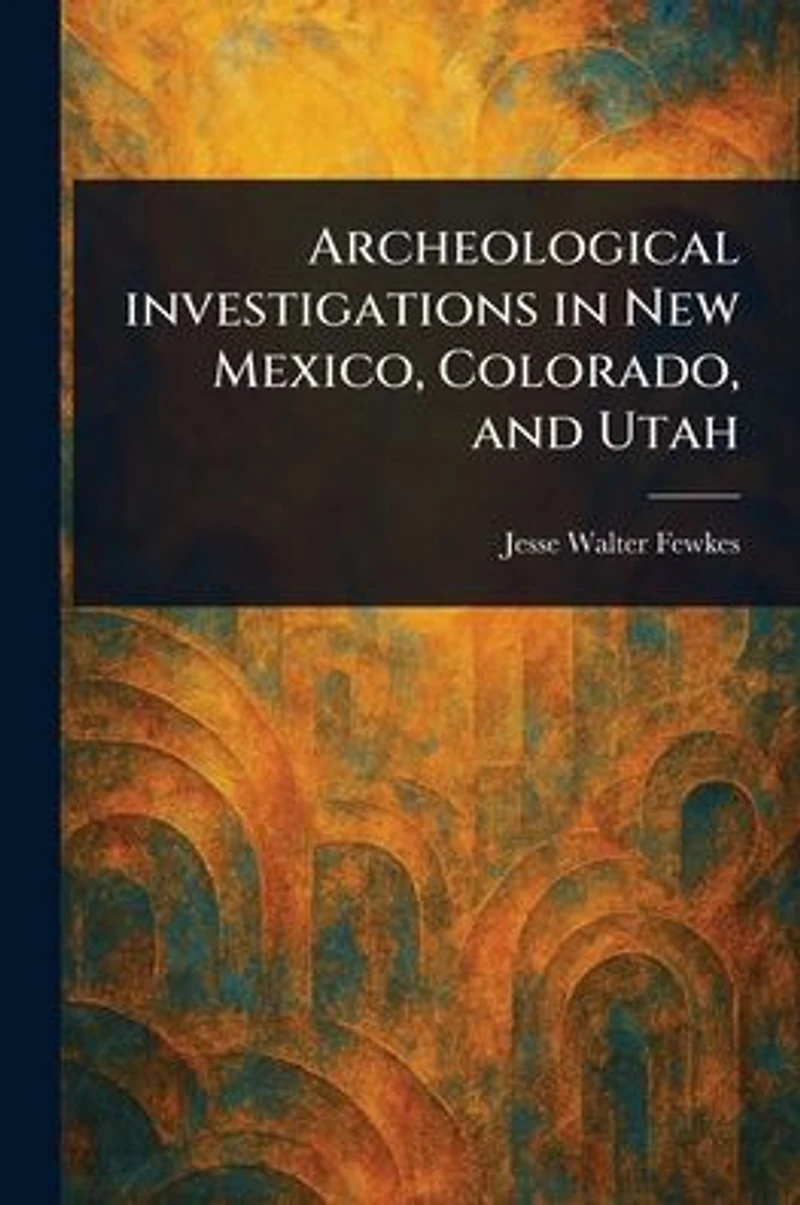 Archeological Investigations New Mexico, Colorado, and Utah