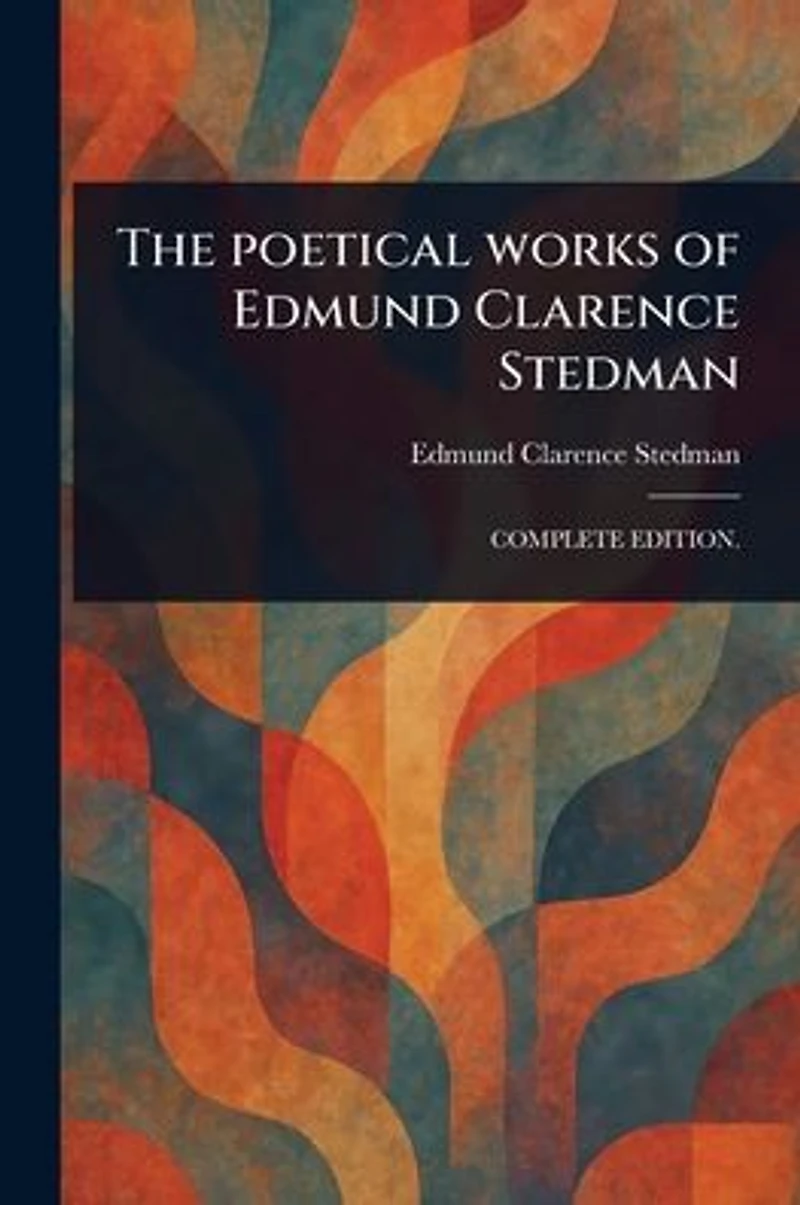 The Poetical Works of Edmund Clarence Stedman