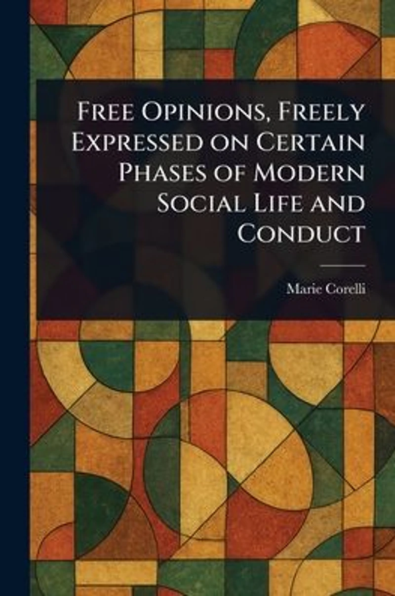 Free Opinions, Freely Expressed on Certain Phases of Modern Social Life and Conduct