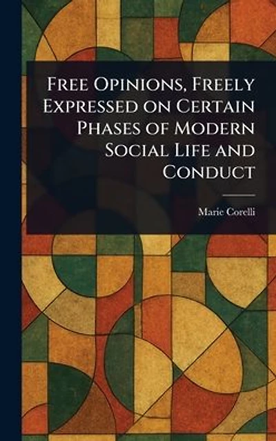 Free Opinions, Freely Expressed on Certain Phases of Modern Social Life and Conduct