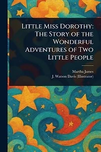 Little Miss Dorothy: the Story of Wonderful Adventures Two People