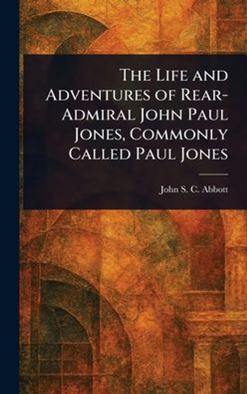 The Life and Adventures of Rear-Admiral John Paul Jones, Commonly Called Jones
