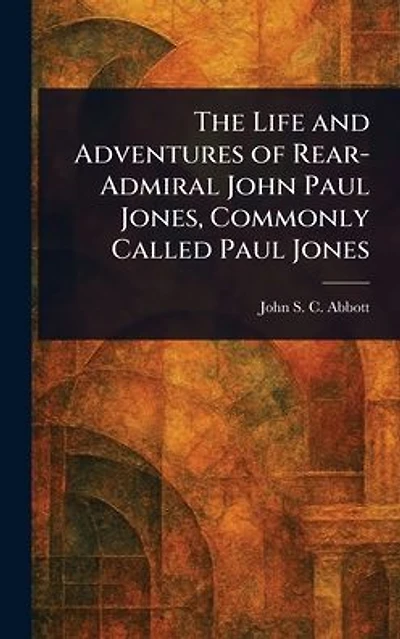 The Life and Adventures of Rear-Admiral John Paul Jones, Commonly Called Jones