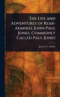 The Life and Adventures of Rear-Admiral John Paul Jones, Commonly Called Jones