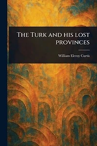 The Turk and His Lost Provinces