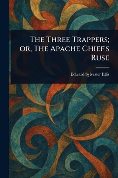 The Three Trappers; or, The Apache Chief's Ruse