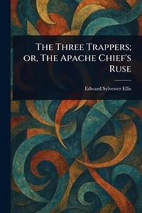 The Three Trappers; or, The Apache Chief's Ruse