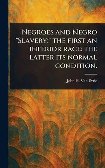 Negroes and Negro "Slavery: " the First an Inferior Race: Latter Its Normal Condition.