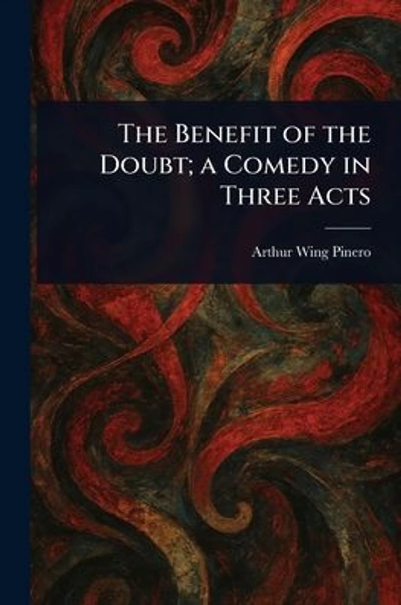 the Benefit of Doubt; a Comedy Three Acts
