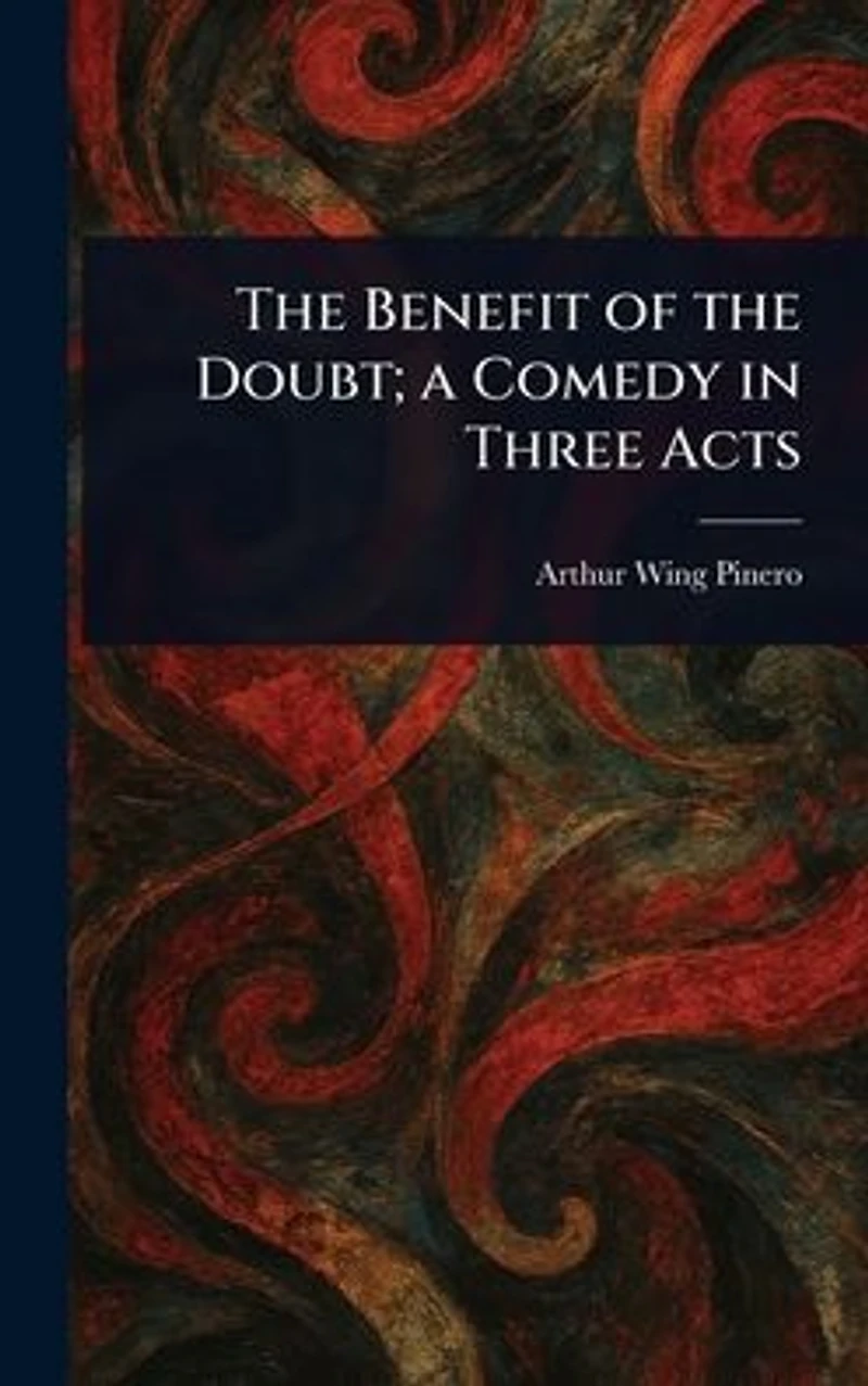 the Benefit of Doubt; a Comedy Three Acts
