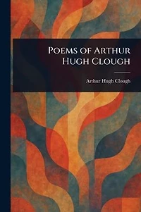 Poems of Arthur Hugh Clough